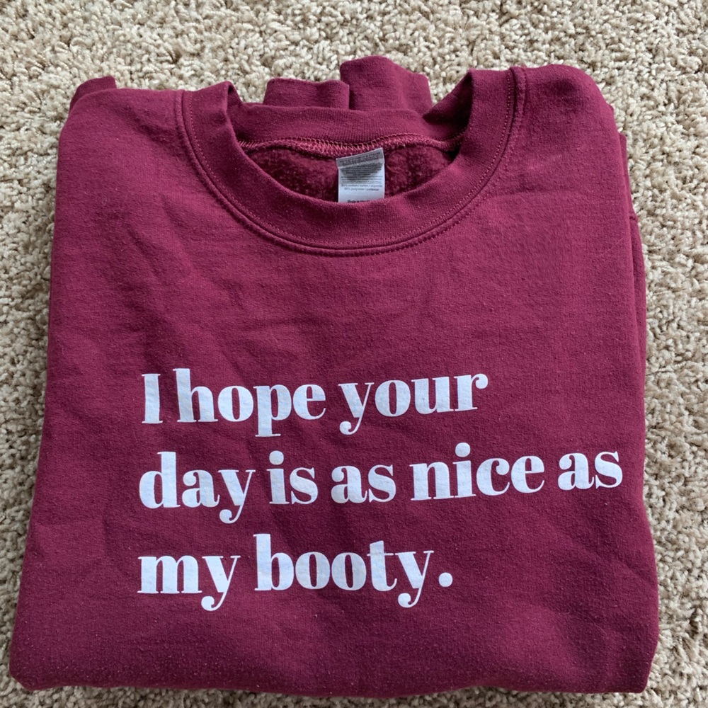 Woman’s funny burgundy crewneck “I hope your day is as nice as my booty” large